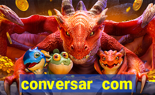 conversar com pessoas e ganhar dinheiro